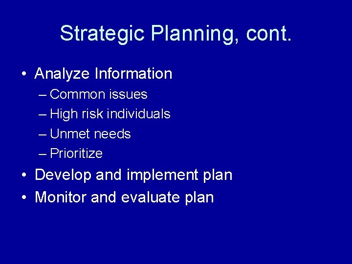 Strategic Planning, cont. • Analyze Information – Common issues – High risk individuals –