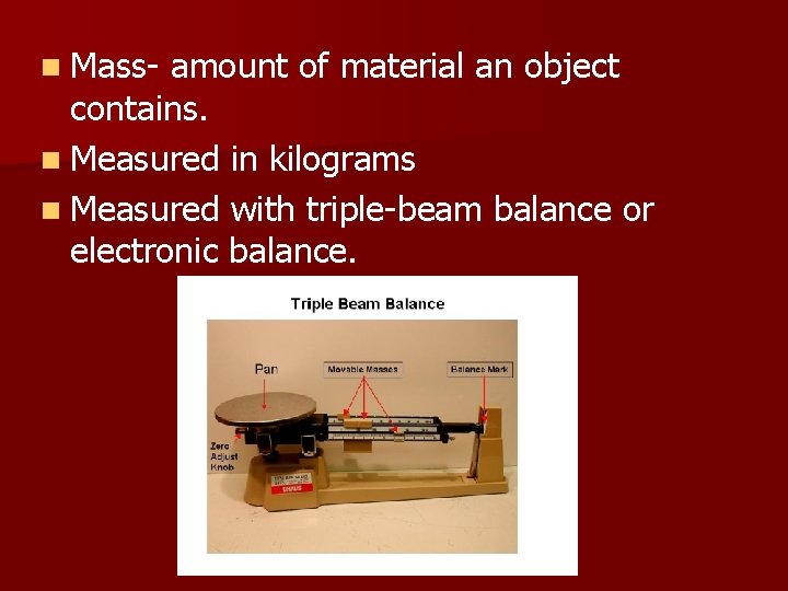 n Mass- amount of material an object contains. n Measured in kilograms n Measured