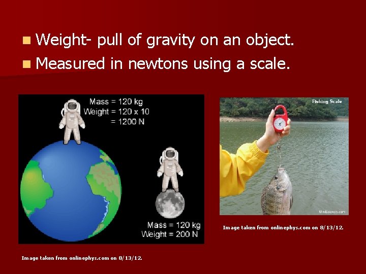 n Weight- pull of gravity on an object. n Measured in newtons using a