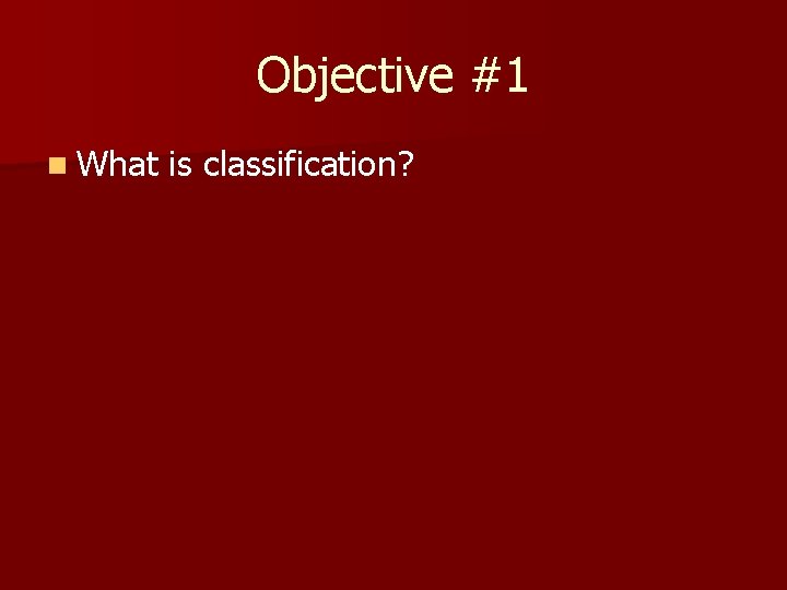 Objective #1 n What is classification? 