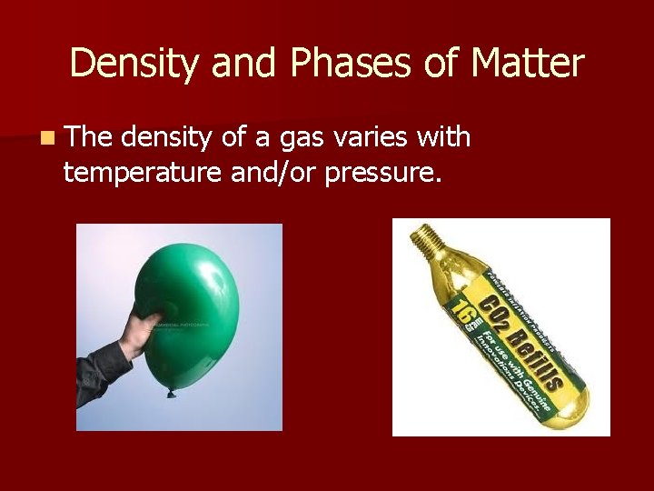 Density and Phases of Matter n The density of a gas varies with temperature
