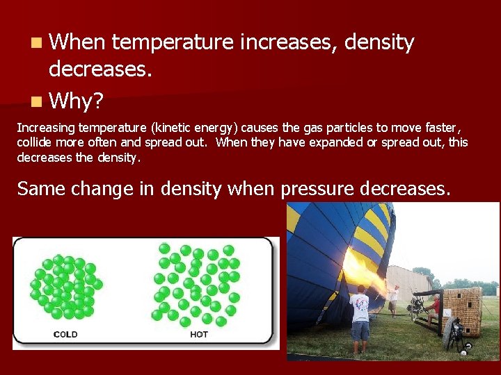n When temperature increases, density decreases. n Why? Increasing temperature (kinetic energy) causes the