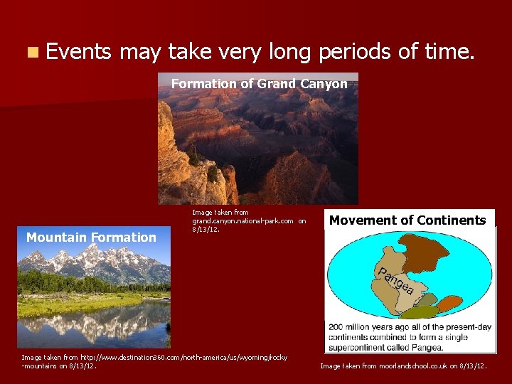 n Events may take very long periods of time. Formation of Grand Canyon Mountain