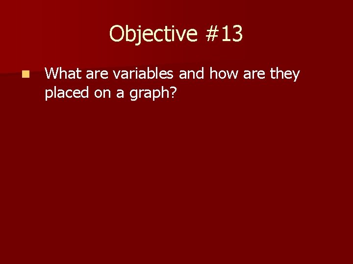Objective #13 n What are variables and how are they placed on a graph?