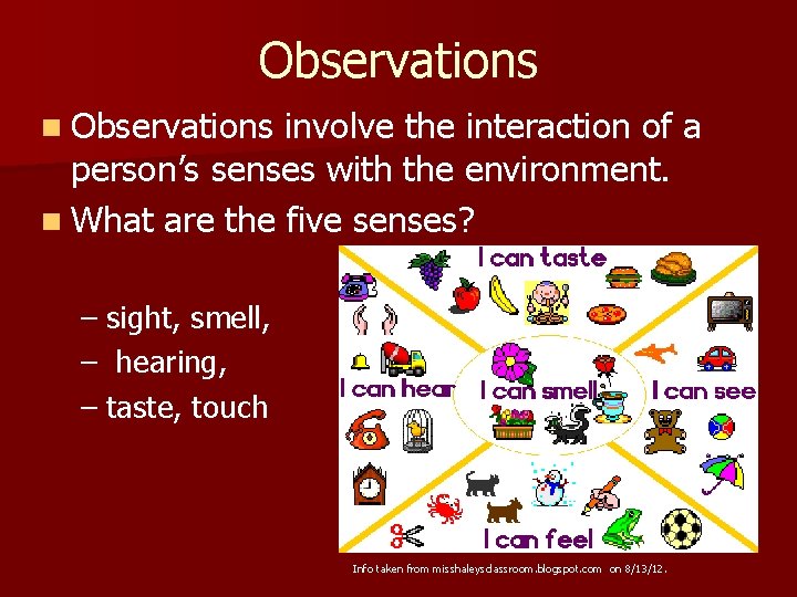 Observations n Observations involve the interaction of a person’s senses with the environment. n