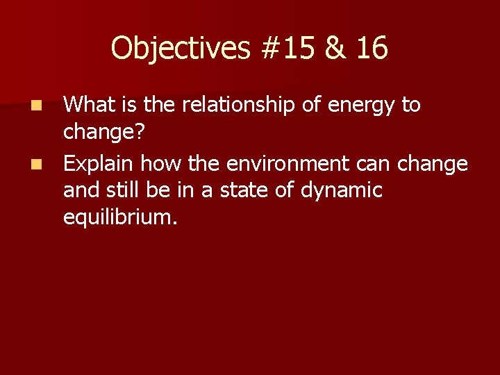 Objectives #15 & 16 What is the relationship of energy to change? n Explain