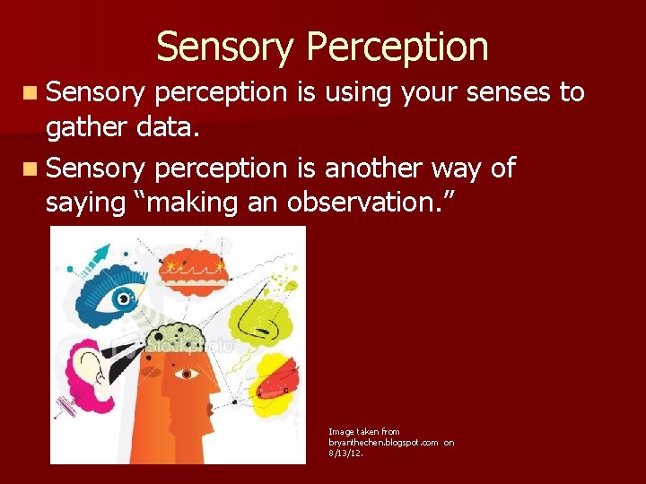 Sensory Perception n Sensory perception is using your senses to gather data. n Sensory