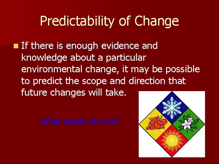 Predictability of Change n If there is enough evidence and knowledge about a particular
