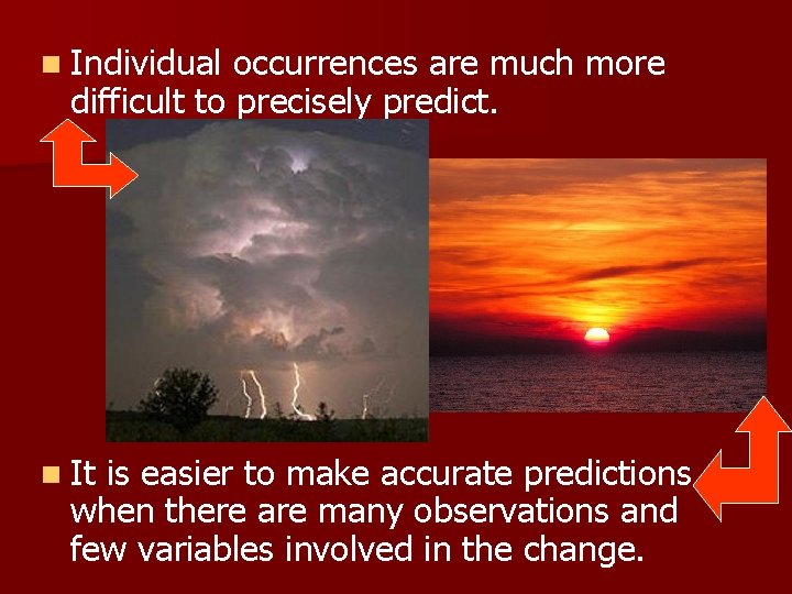 n Individual occurrences are much more difficult to precisely predict. n It is easier