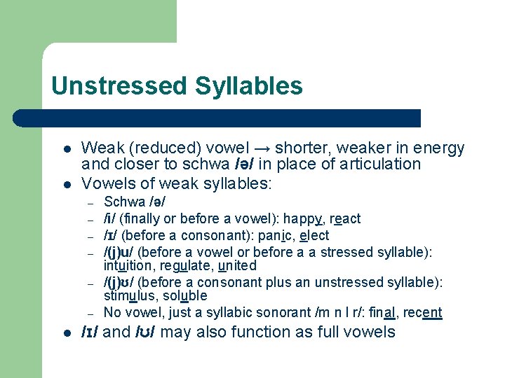 Unstressed Syllables l l Weak (reduced) vowel → shorter, weaker in energy and closer