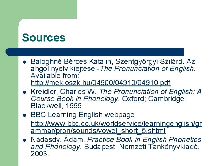 Sources l l Baloghné Bérces Katalin, Szentgyörgyi Szilárd. Az angol nyelv kiejtése -The Pronunciation