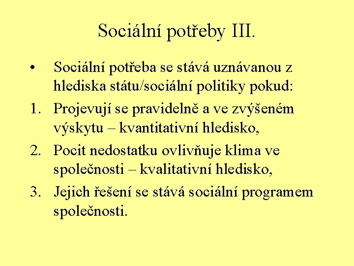 Sociální potřeby III. • Sociální potřeba se stává uznávanou z hlediska státu/sociální politiky pokud: