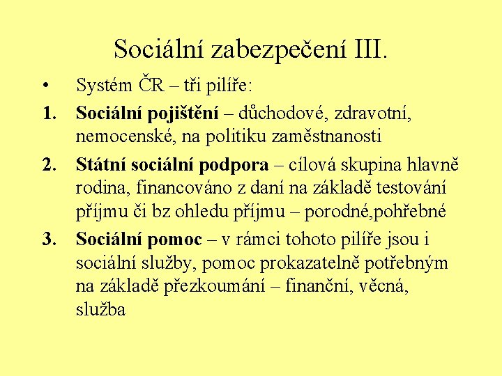 Sociální zabezpečení III. • Systém ČR – tři pilíře: 1. Sociální pojištění – důchodové,