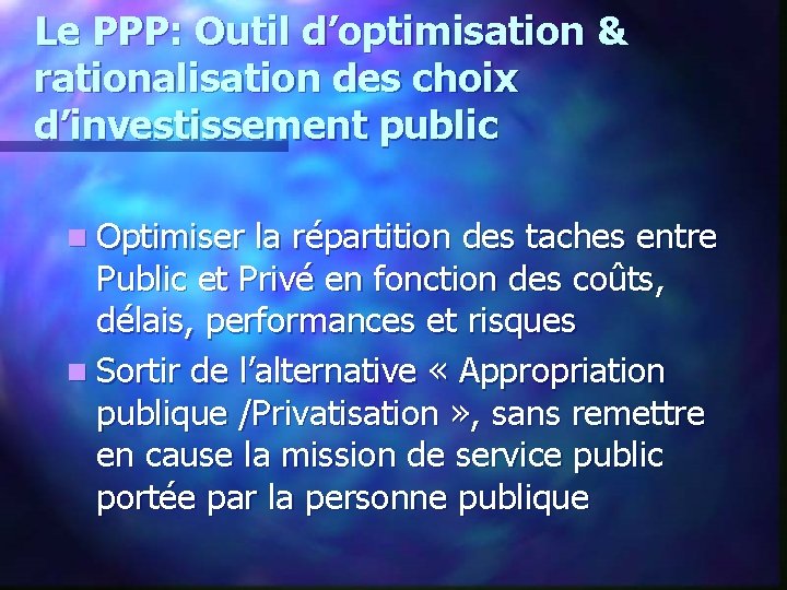 Le PPP: Outil d’optimisation & rationalisation des choix d’investissement public n Optimiser la répartition