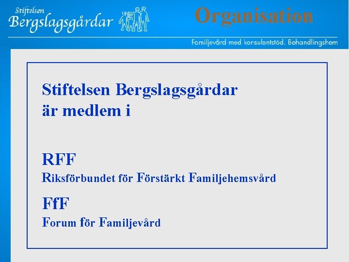 Organisation Stiftelsen Bergslagsgårdar är medlem i RFF Riksförbundet för Förstärkt Familjehemsvård Ff. F Forum