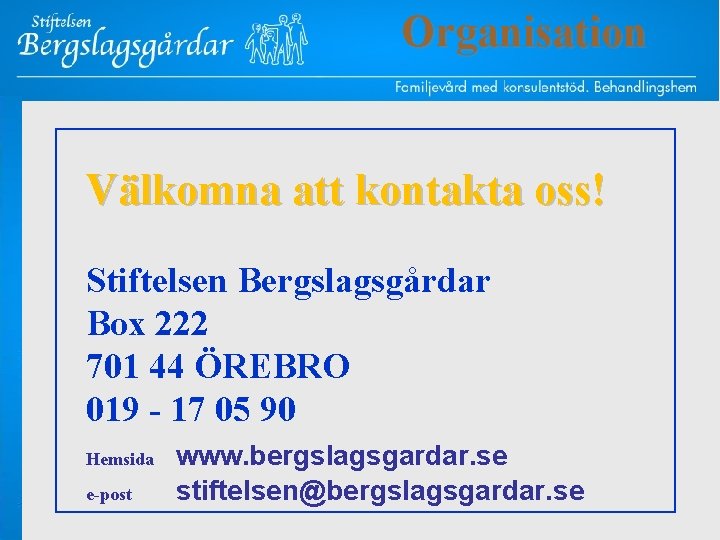 Organisation Välkomna att kontakta oss! Stiftelsen Bergslagsgårdar Box 222 701 44 ÖREBRO 019 -