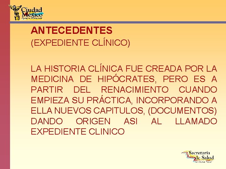 ANTECEDENTES (EXPEDIENTE CLÍNICO) LA HISTORIA CLÍNICA FUE CREADA POR LA MEDICINA DE HIPÓCRATES, PERO