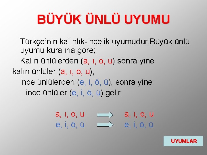 BÜYÜK ÜNLÜ UYUMU Türkçe’nin kalınlık-incelik uyumudur. Büyük ünlü uyumu kuralına göre; Kalın ünlülerden (a,