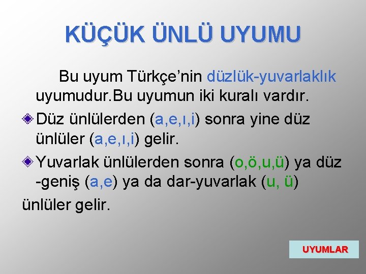 KÜÇÜK ÜNLÜ UYUMU Bu uyum Türkçe’nin düzlük-yuvarlaklık uyumudur. Bu uyumun iki kuralı vardır. Düz