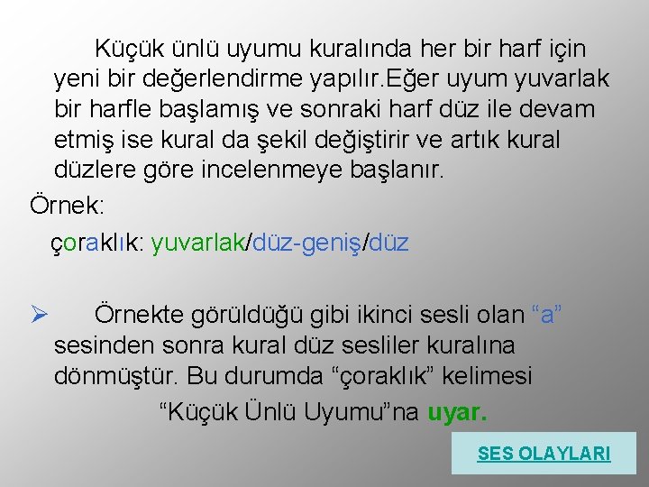 Küçük ünlü uyumu kuralında her bir harf için yeni bir değerlendirme yapılır. Eğer uyum