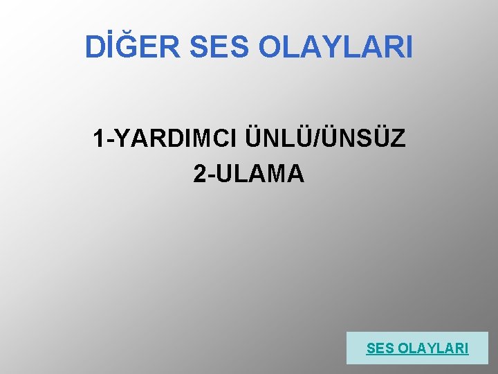 DİĞER SES OLAYLARI 1 -YARDIMCI ÜNLÜ/ÜNSÜZ 2 -ULAMA SES OLAYLARI 