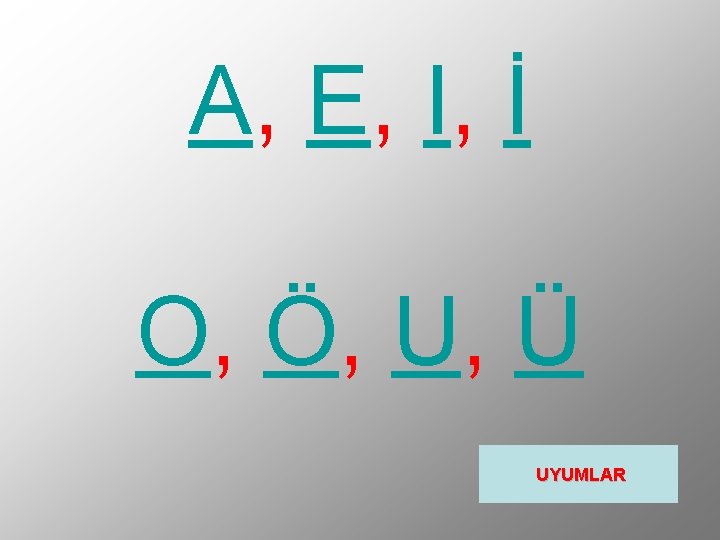 A, E, I, İ O, Ö, U, Ü UYUMLAR 