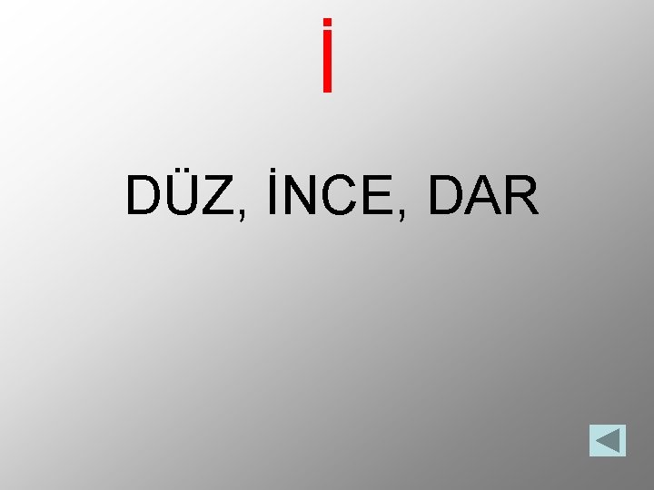 İ DÜZ, İNCE, DAR 