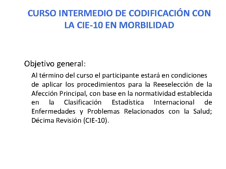 CURSO INTERMEDIO DE CODIFICACIÓN CON LA CIE-10 EN MORBILIDAD Objetivo general: Al término del