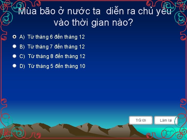 Mùa bão ở nước ta diễn ra chủ yếu vào thời gian nào? A)