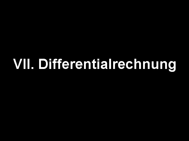 VII. Differentialrechnung 