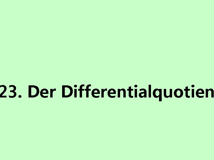 23. Der Differentialquotien 