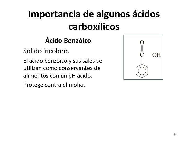 Importancia de algunos ácidos carboxílicos Ácido Benzóico Solido incoloro. El ácido benzoico y sus