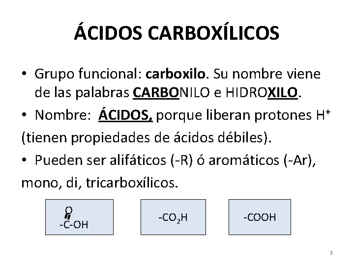ÁCIDOS CARBOXÍLICOS • Grupo funcional: carboxilo. Su nombre viene de las palabras CARBONILO e