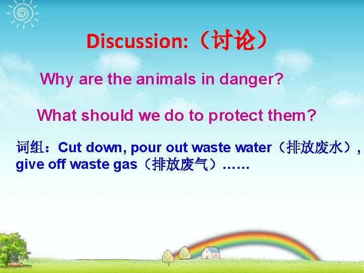 Discussion: （讨论） Why are the animals in danger? What should we do to protect