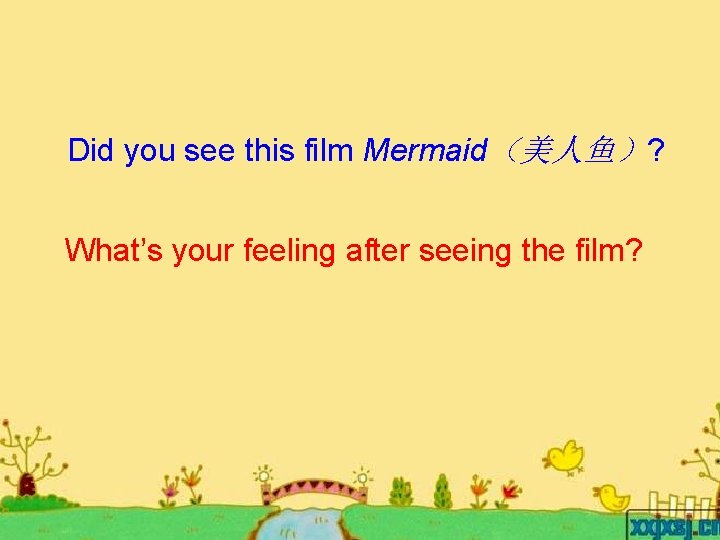 Did you see this film Mermaid（美人鱼）? What’s your feeling after seeing the film? 