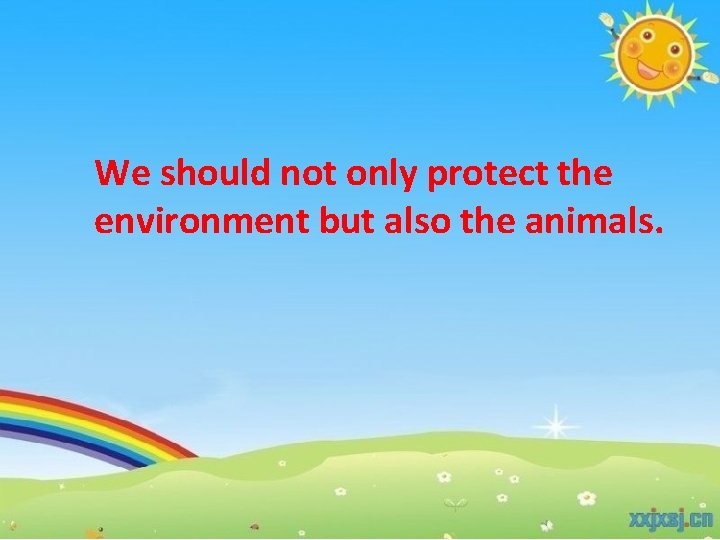 We should not only protect the environment but also the animals. 