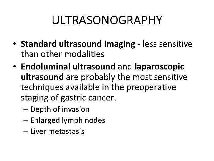 ULTRASONOGRAPHY • Standard ultrasound imaging - less sensitive than other modalities • Endoluminal ultrasound