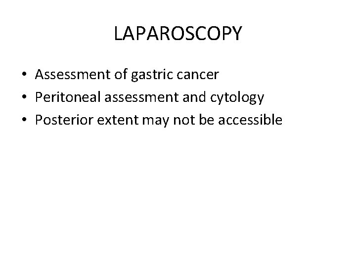 LAPAROSCOPY • Assessment of gastric cancer • Peritoneal assessment and cytology • Posterior extent