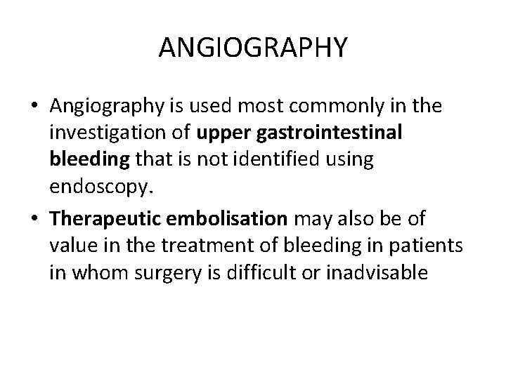 ANGIOGRAPHY • Angiography is used most commonly in the investigation of upper gastrointestinal bleeding