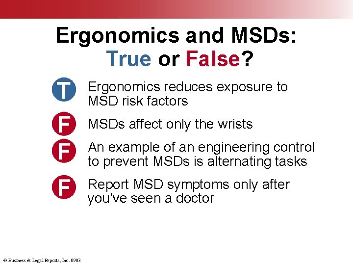Ergonomics and MSDs: True or False? Ergonomics reduces exposure to MSD risk factors MSDs
