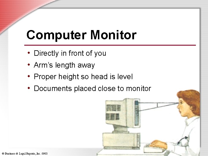 Computer Monitor • • Directly in front of you Arm’s length away Proper height