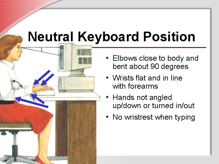 Neutral Keyboard Position • Elbows close to body and bent about 90 degrees •