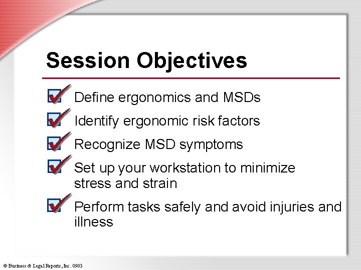 Session Objectives Define ergonomics and MSDs Identify ergonomic risk factors Recognize MSD symptoms Set