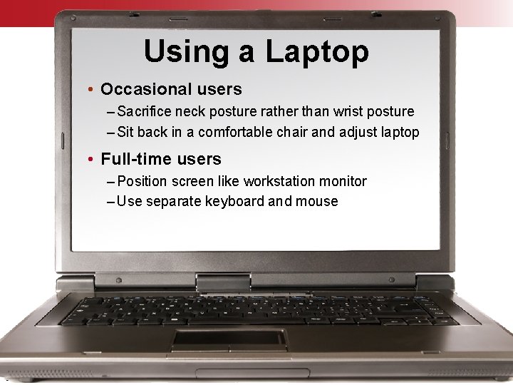 Using a Laptop • Occasional users – Sacrifice neck posture rather than wrist posture