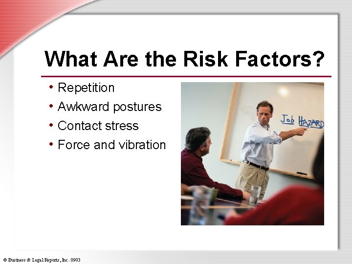 What Are the Risk Factors? • Repetition • Awkward postures • Contact stress •