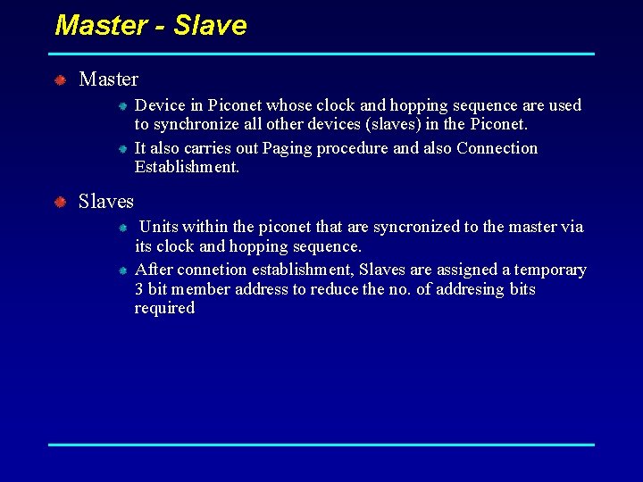 Master - Slave Master Device in Piconet whose clock and hopping sequence are used