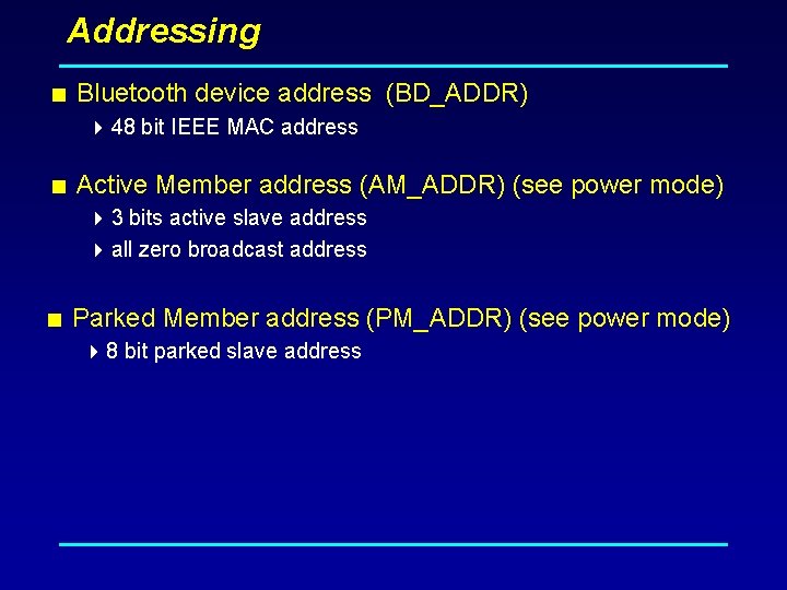 Addressing < Bluetooth device address (BD_ADDR) 4 48 bit IEEE MAC address < Active