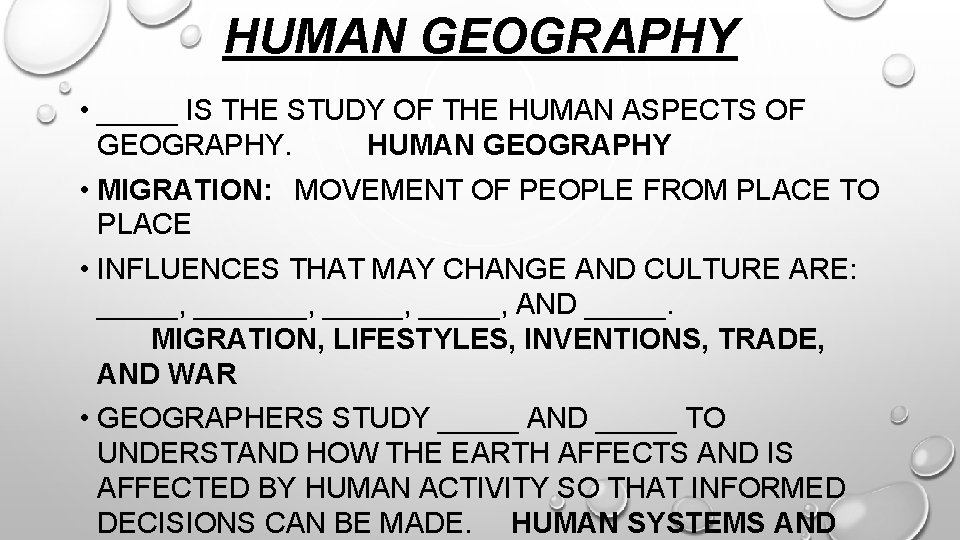 HUMAN GEOGRAPHY • _____ IS THE STUDY OF THE HUMAN ASPECTS OF GEOGRAPHY. HUMAN