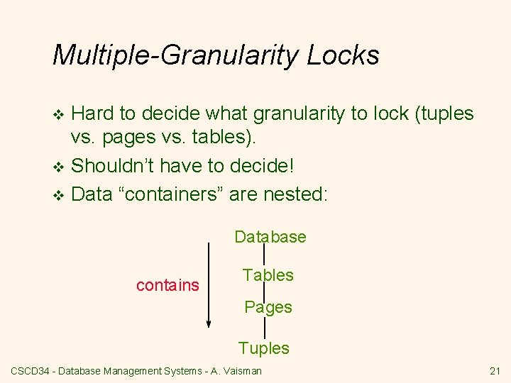 Multiple-Granularity Locks Hard to decide what granularity to lock (tuples vs. pages vs. tables).