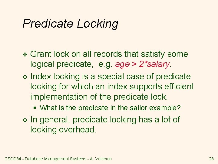 Predicate Locking Grant lock on all records that satisfy some logical predicate, e. g.